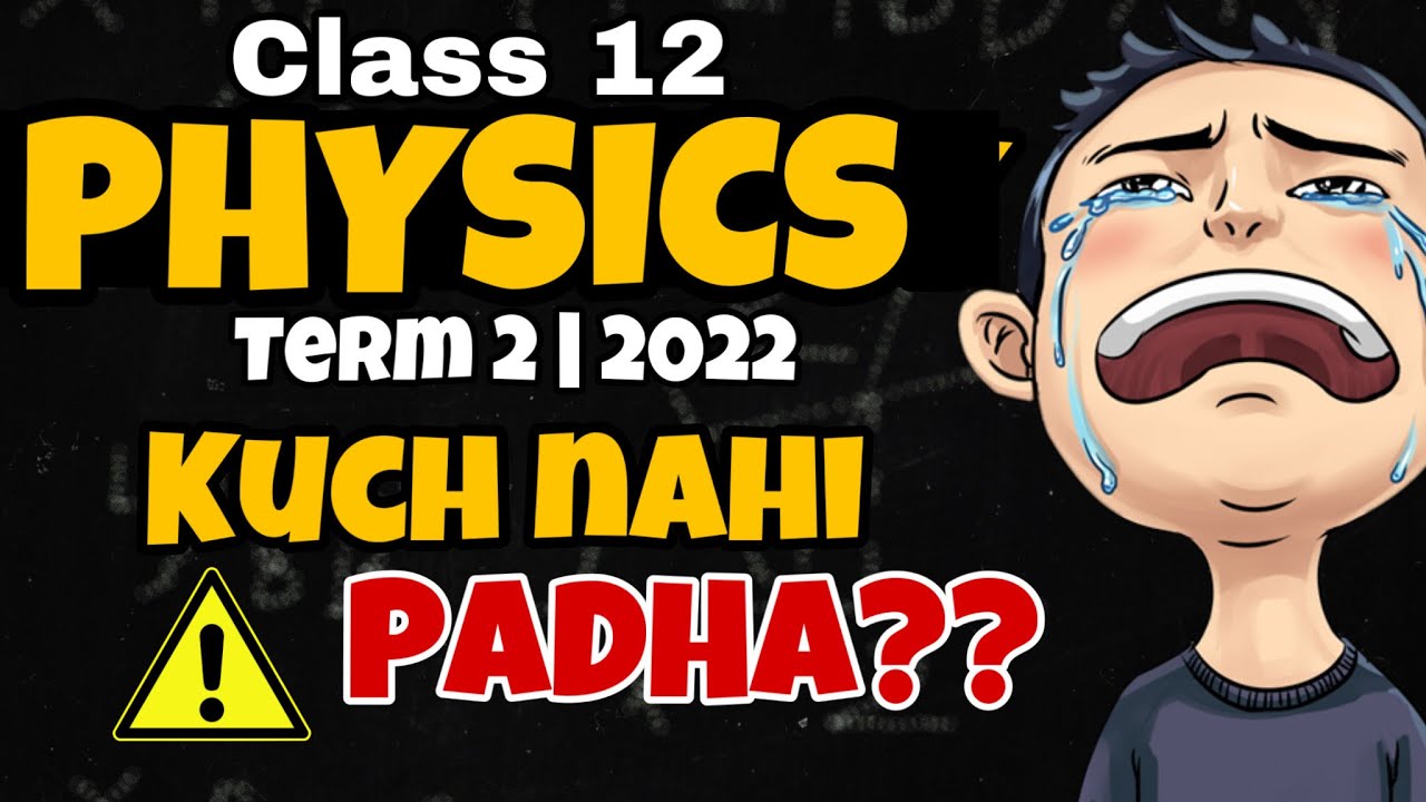 Not studied anything in PHYSICS CLASS 12 TERM 2 - Not confident yet? | What to do now? #term2