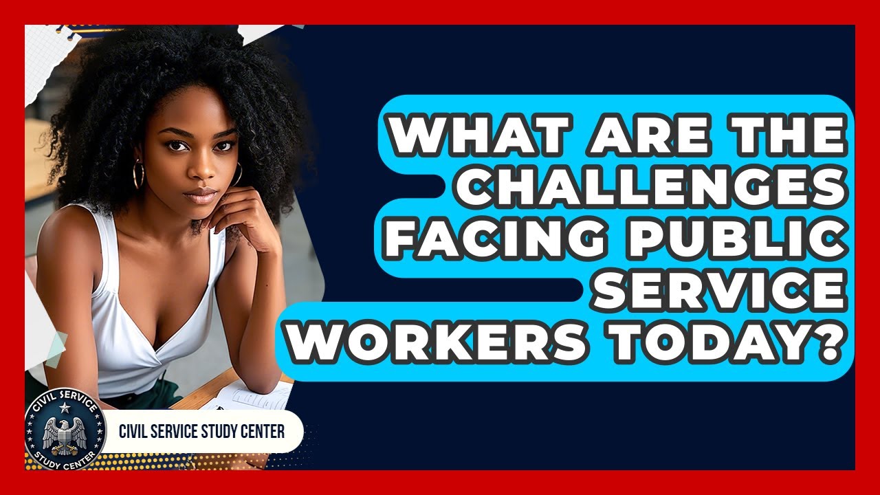 What Are the Challenges Facing Public Service Workers Today? - Civil Service Study Center