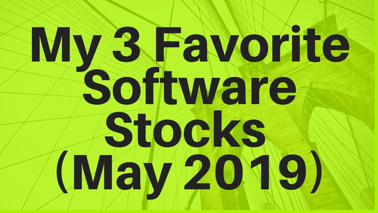 My 3 Favorite Software Stocks (May 2019)