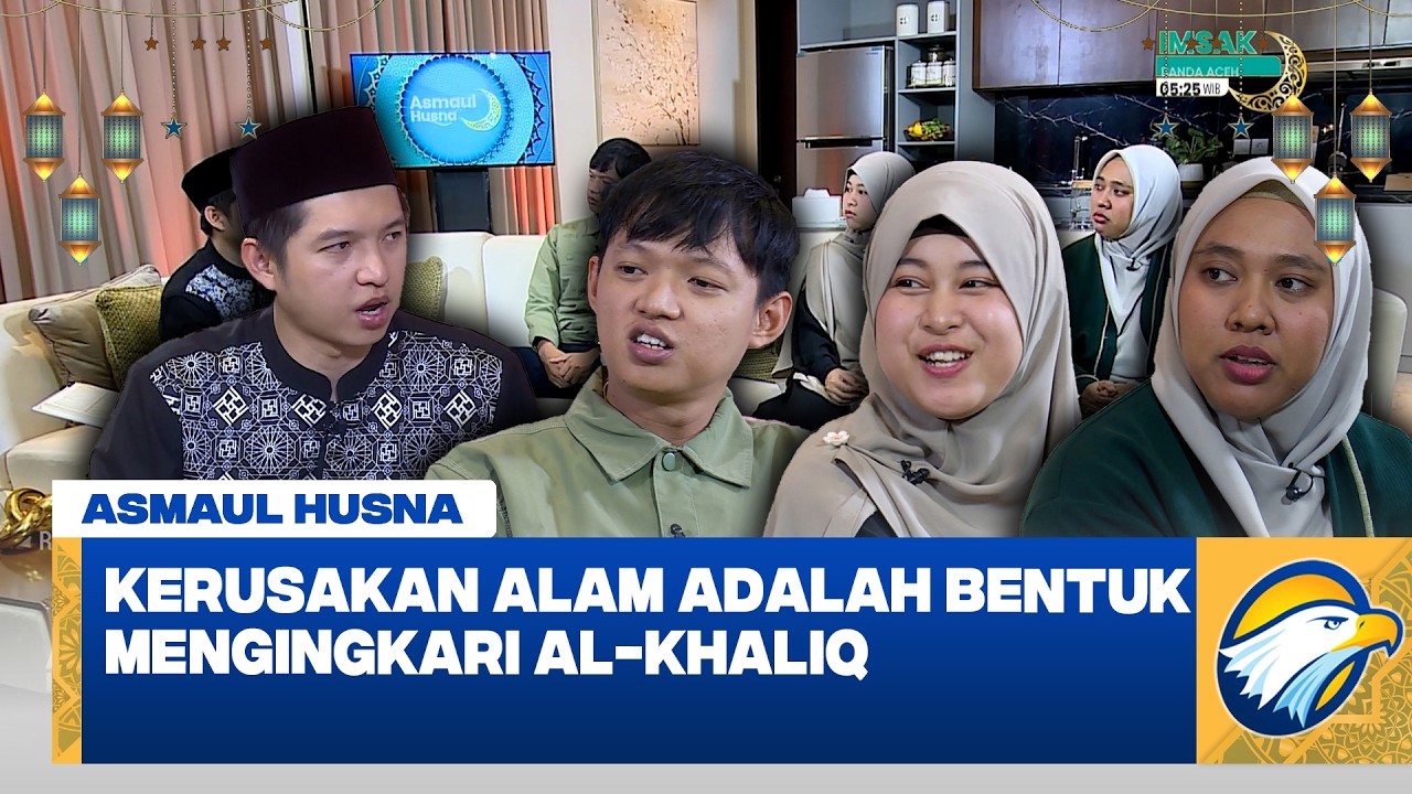 [FULL] Asmaul Husna - Kerusakan Alam Bentuk Mengingkari Al-Khaliq