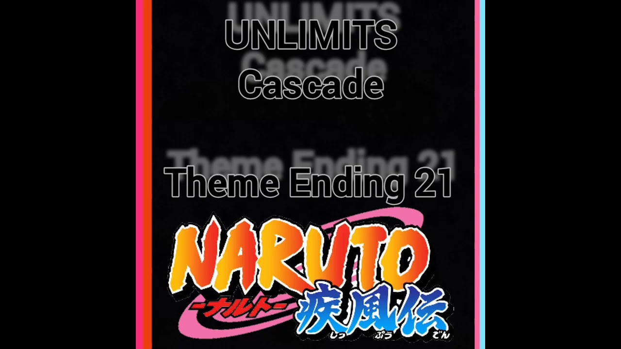Cascade UNLIMITS ( Audio / Theme Ending 21 Naruto Shippuden )