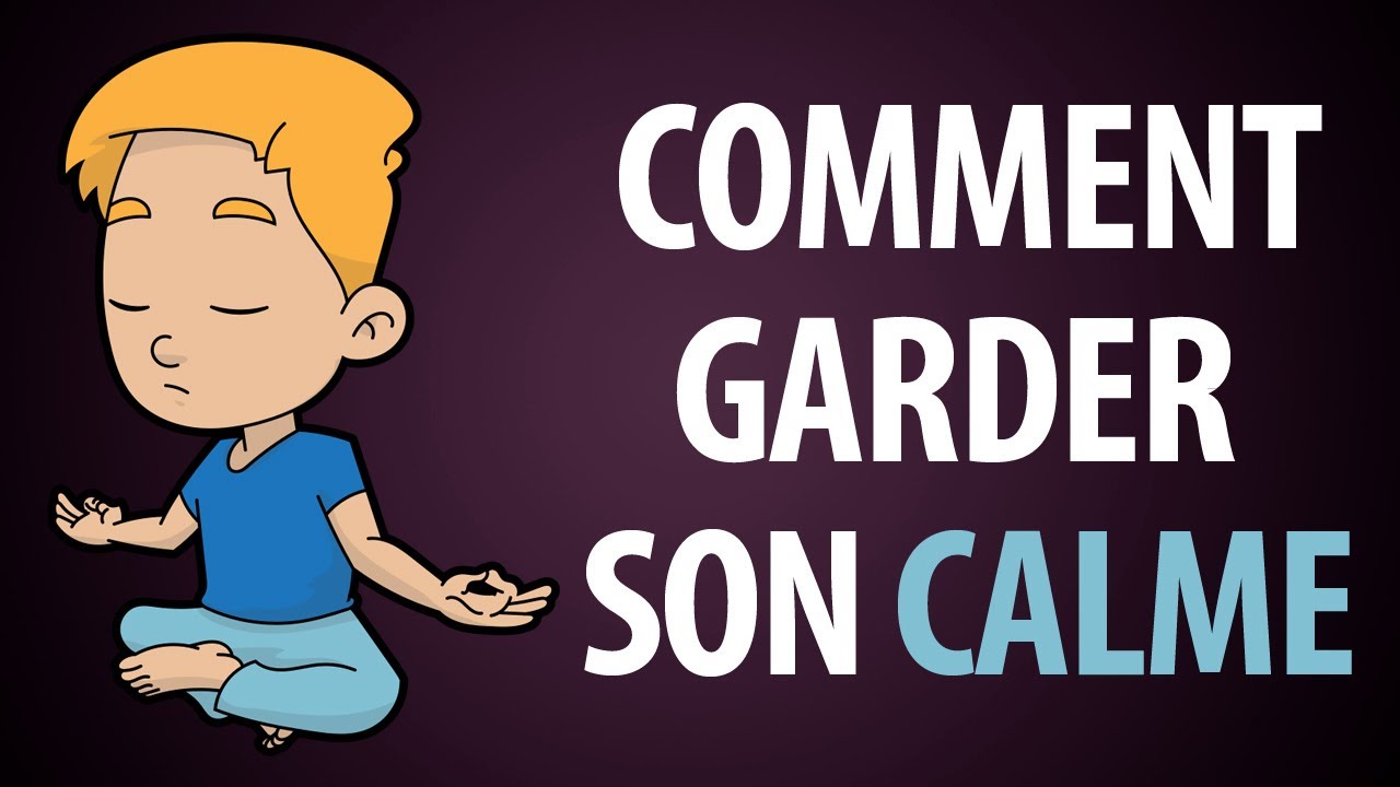 Comment Garder son Calme en Toute Circonstance