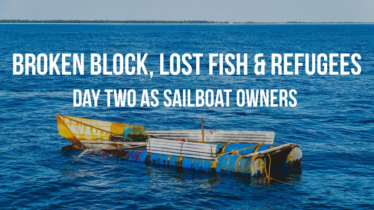 Day 2 as Sailboat Owners - A Broken Block, Lost Fish & Refugees