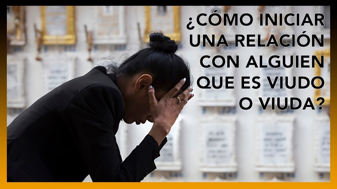 &iquest;C&oacute;mo Iniciar Una Relaci&oacute;n Con Alguien Que Es Viudo o Viuda? | Tu Mejor Persona