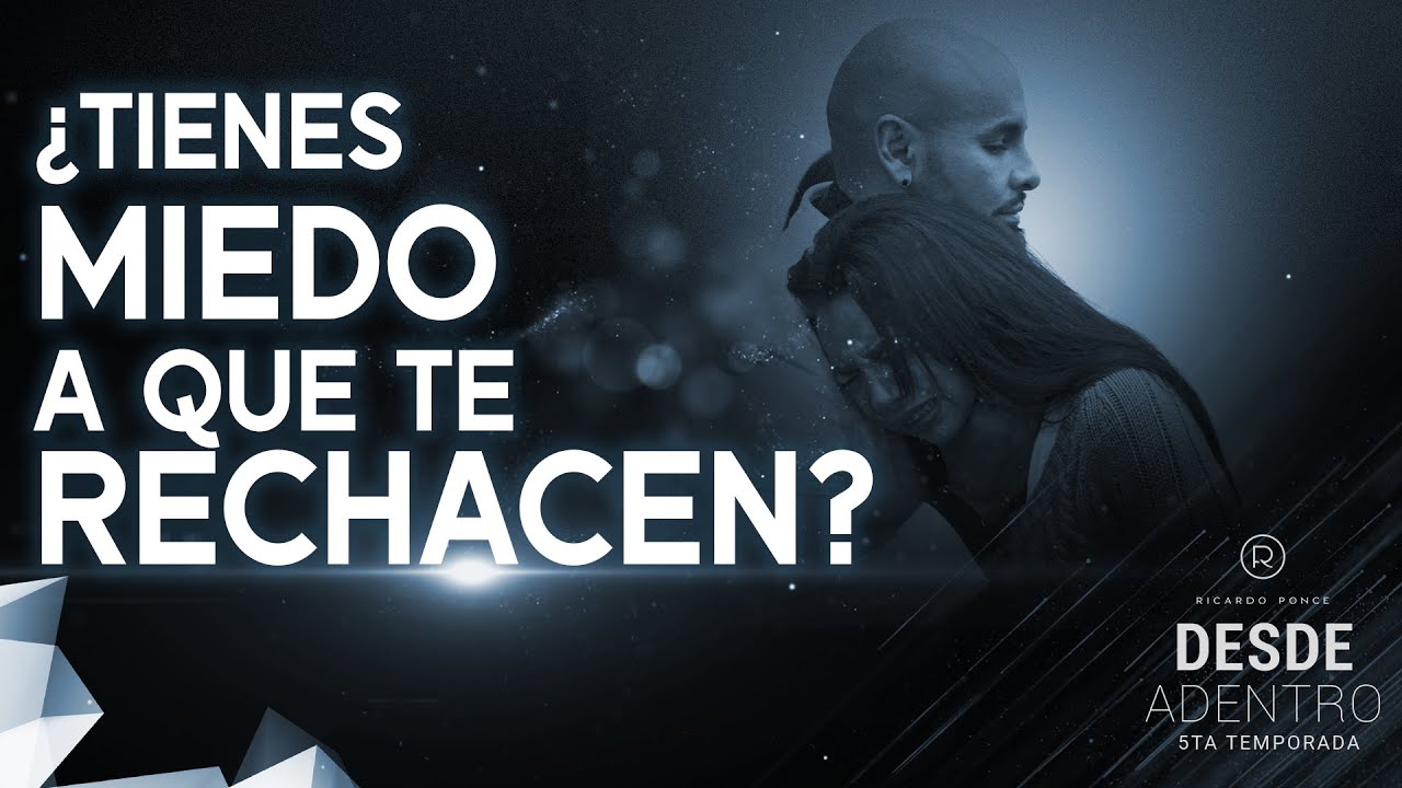 ¿Tienes miedo a que te rechacen? - Ricardo Ponce. Desde Adentro T5 CP 3