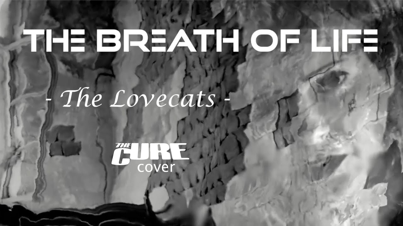THE BREATH OF LIFE  - The  Lovecats (The CURE cover)