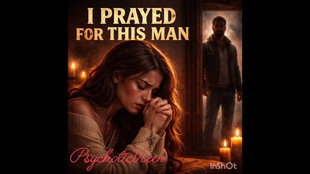 I Prayed For This Man - PsychoticVixen