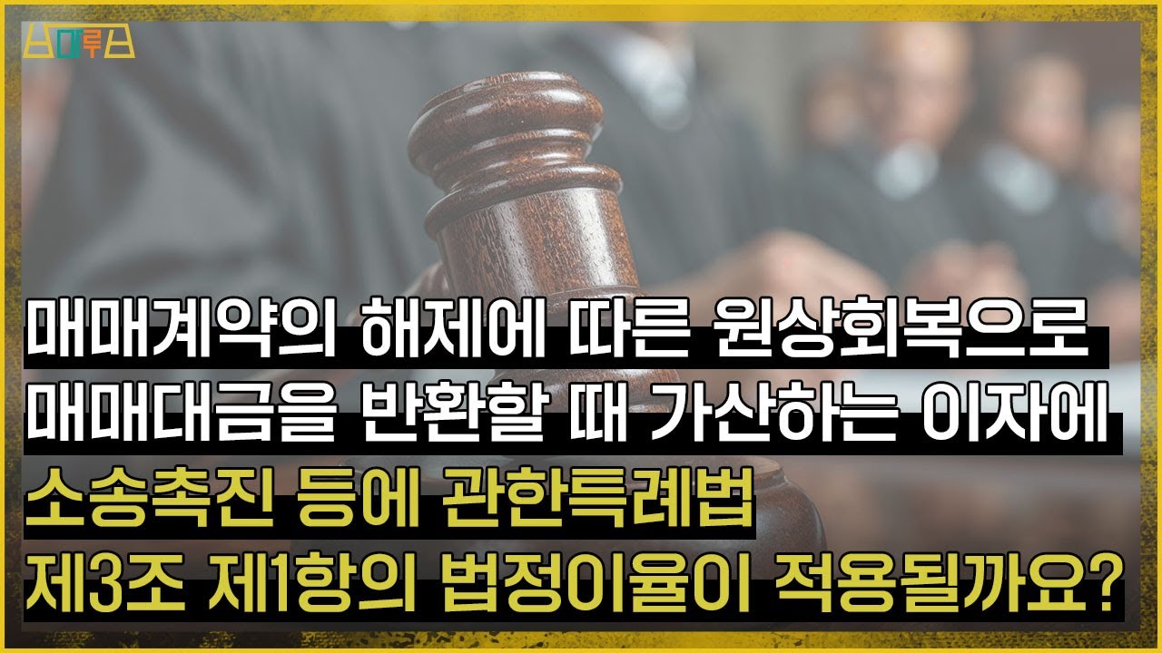 매매계약의 해제에 따른 원상회복으로 매매대금을 반환할 때 가산하는 이자에 소송촉진 등에 관한 특례법 제3조 제1항의 법정이율이 적용될까요?_#법원도서관판례산책_74