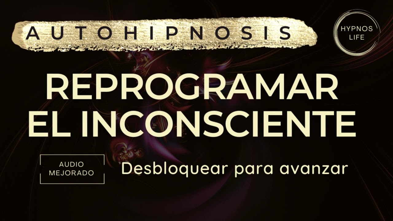 AUTOHIPNOSIS PARA REPROGRAMAR TU MENTE | Eliminar bloqueos inconscientes que te impiden avanzar