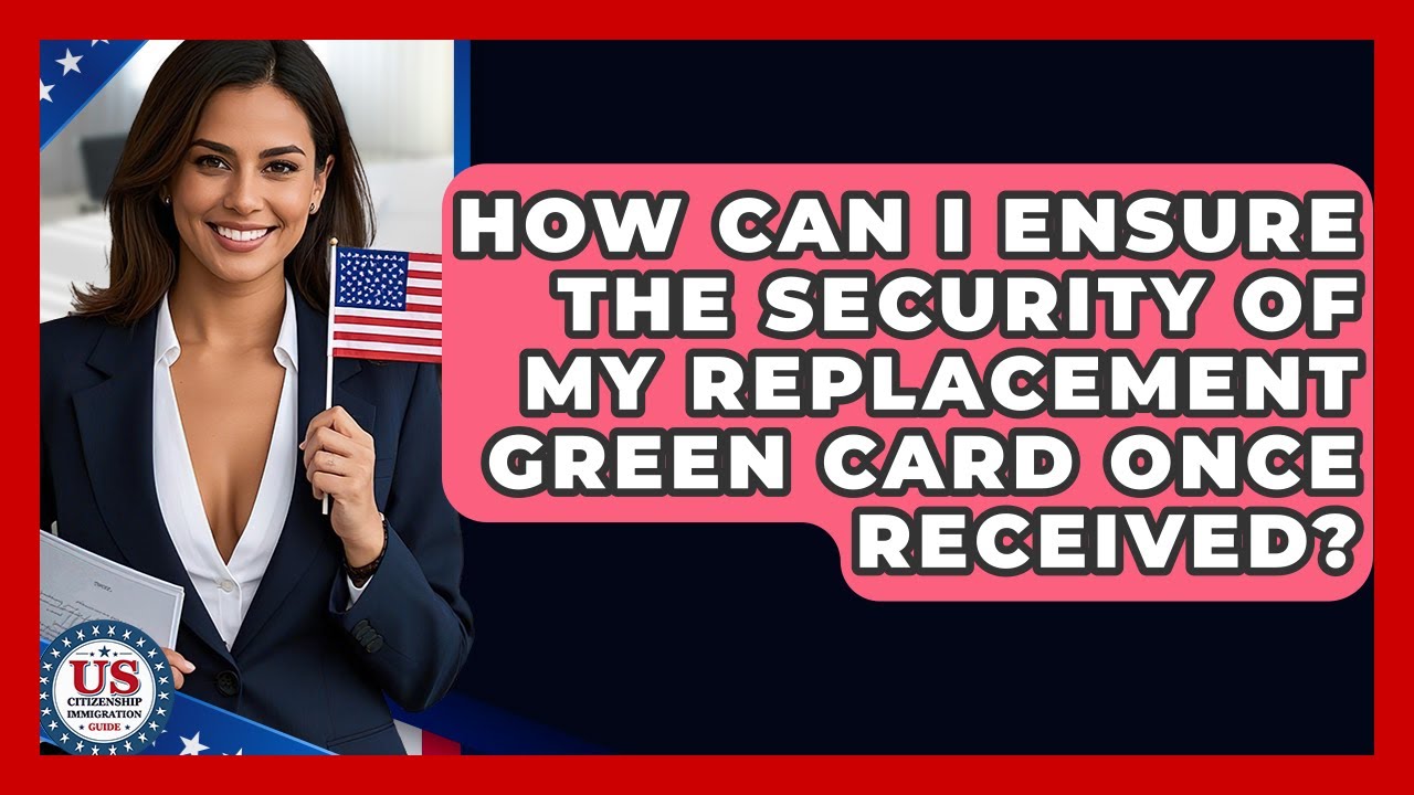 How Can I Ensure The Security Of My Replacement Green Card Once Received?