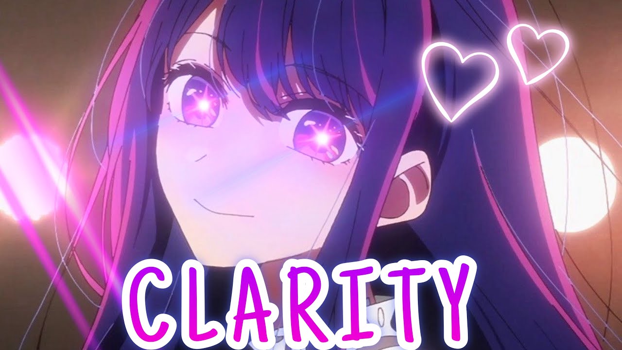 CLARITY // Oshi no ko edit