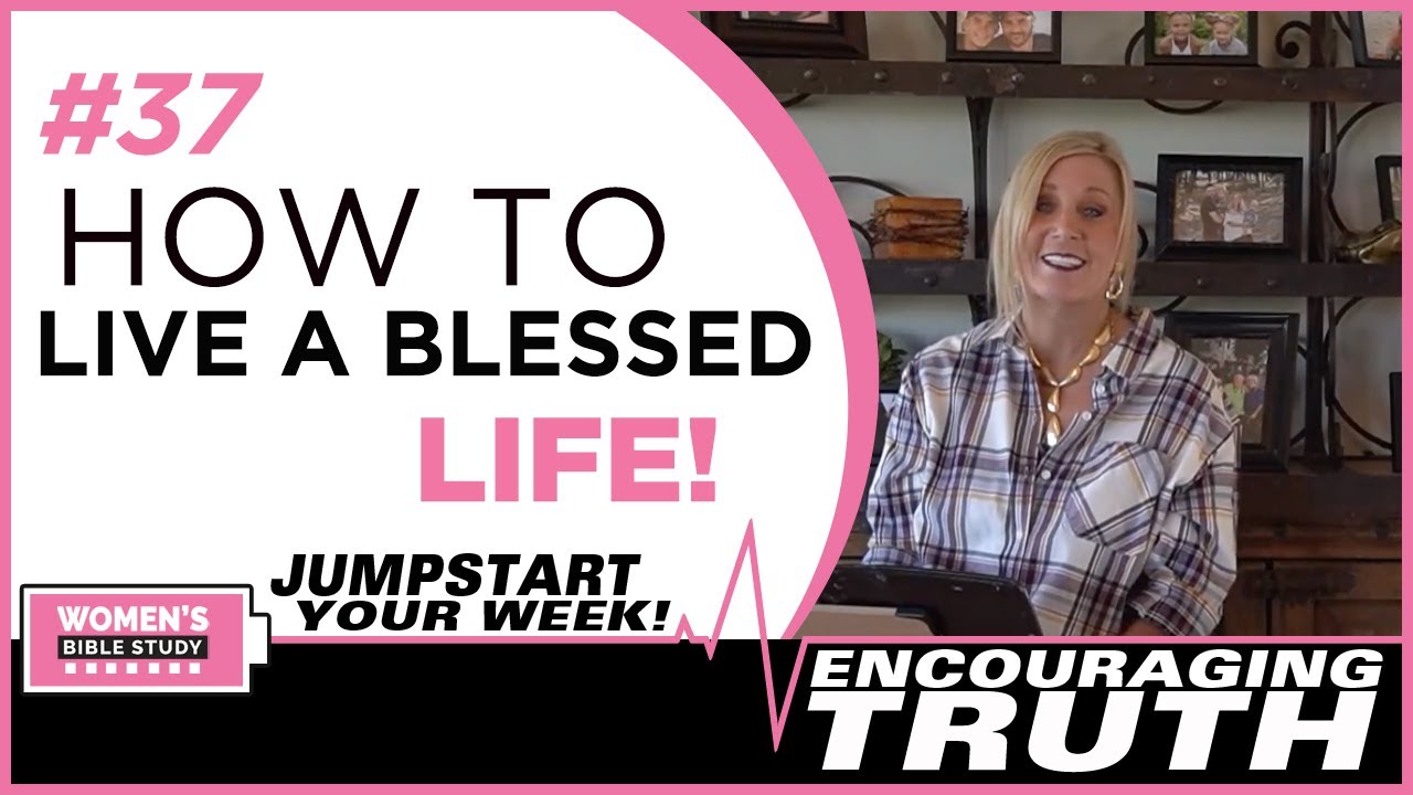 How to live a blessed life! - Encouraging Truth #37