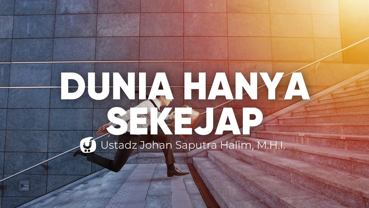 JANGAN TERLENA, DUNIA INI HANYA SEKEJAP - Ustadz Johan Saputra Halim, M.H.I.