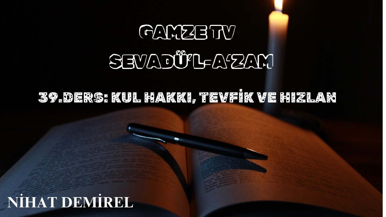 SEVADÜ’L-A‘ZAM 39. DERS: KUL HAKKI, TEVFİK VE HIZLAN