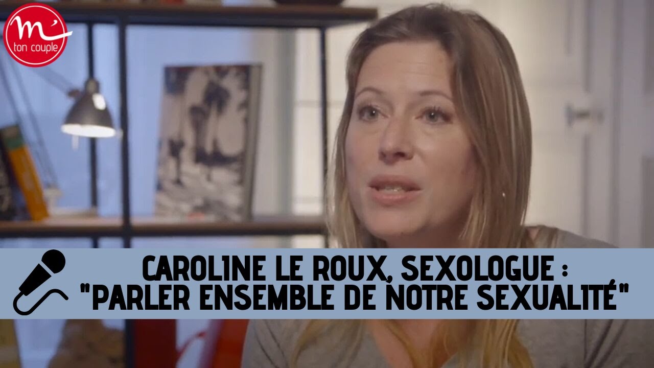 Parler ensemble de notre sexualité. Par Caroline Le Roux, sexologue
