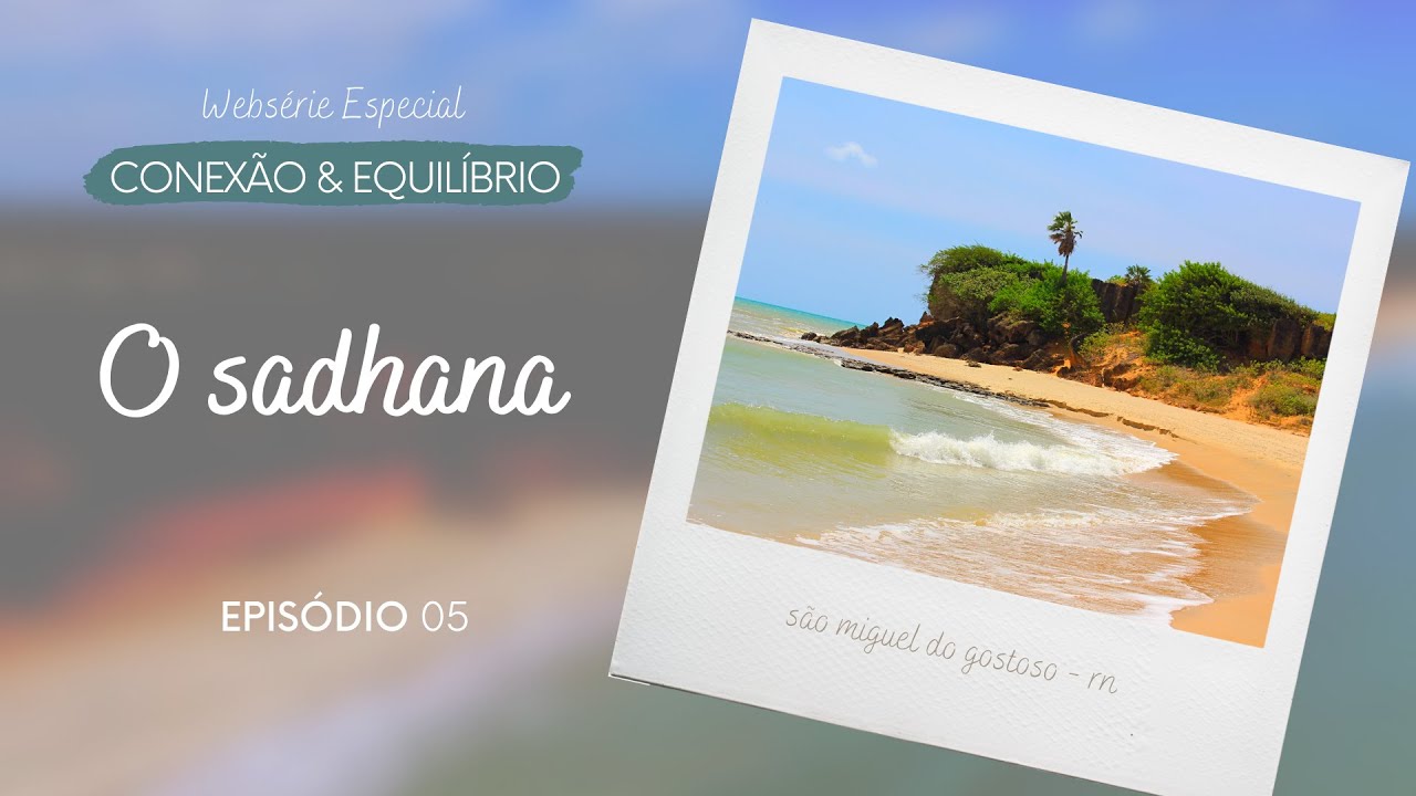 O SADHANA - EP. 05: SÉRIE CONEXÃO E EQUILÍBRIO