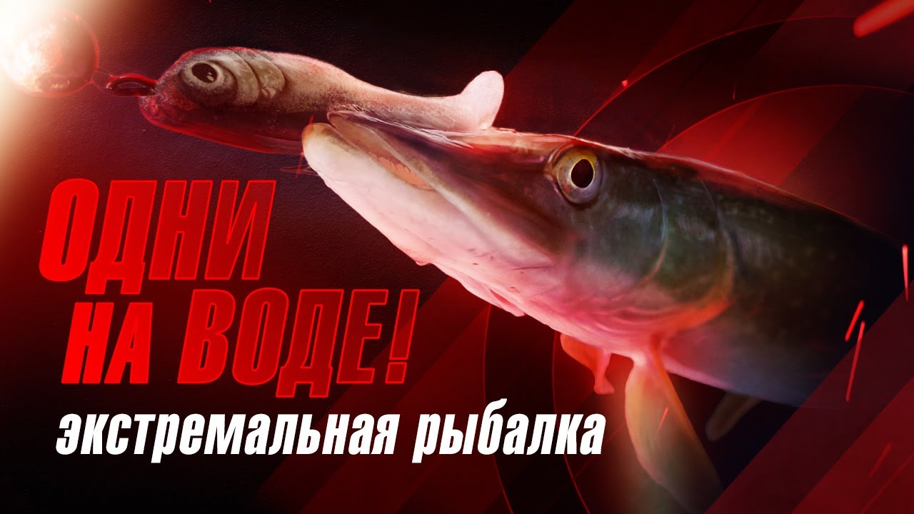 Одни на воде. Экстремальная рыбалка