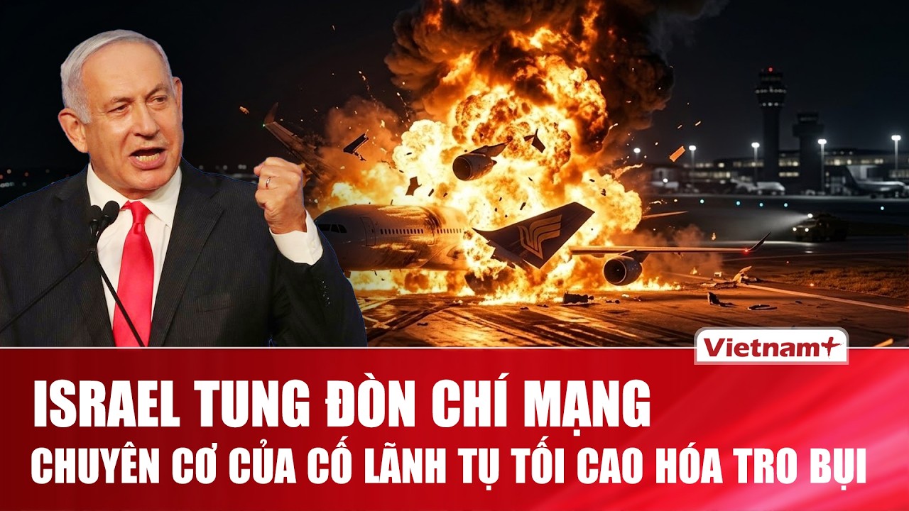 TOÀN CẢNH THẾ GIỚI 17/03: Israel tung đòn chí mạng, phá hủy chuyên cơ của cố Lãnh tụ Iran