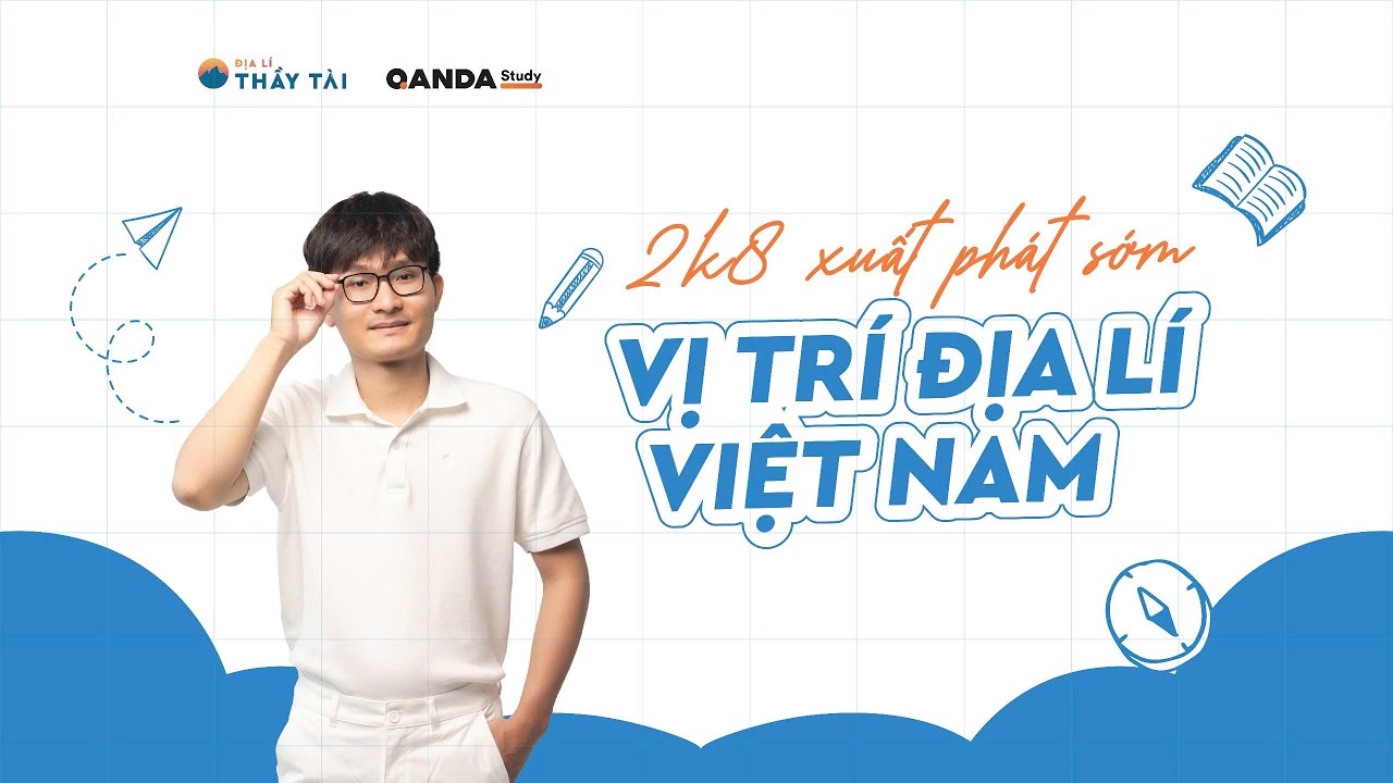 ĐỊA LÍ THẦY TÀI | 2K8 XUẤT PHÁT SỚM ĐỊA LÍ 12 CHƯƠNG TRÌNH MỚI - VỊ TRÍ ĐỊA LÍ VIỆT NAM
