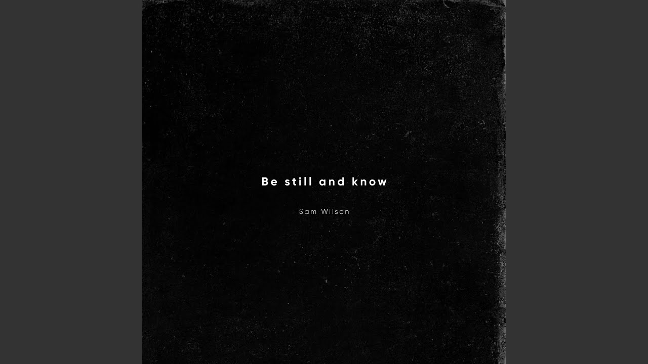 Be Still and Know