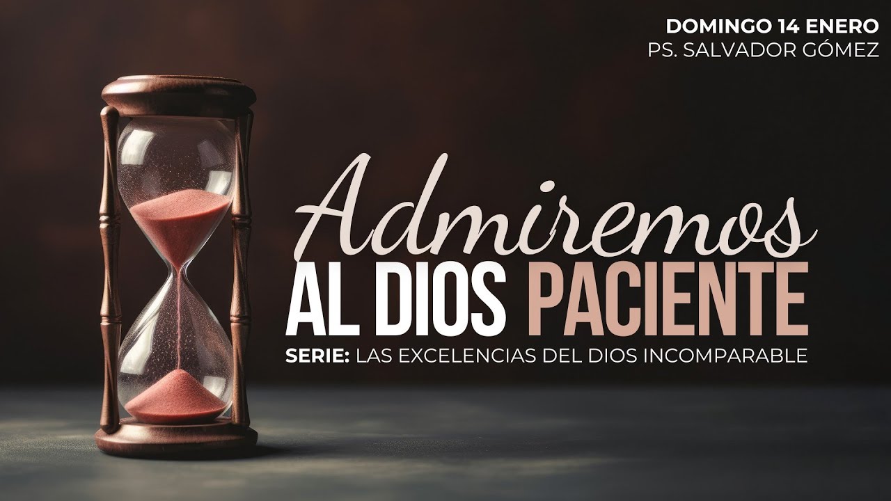 Admiremos al Dios paciente | Pr. Salvador Gómez Dickson