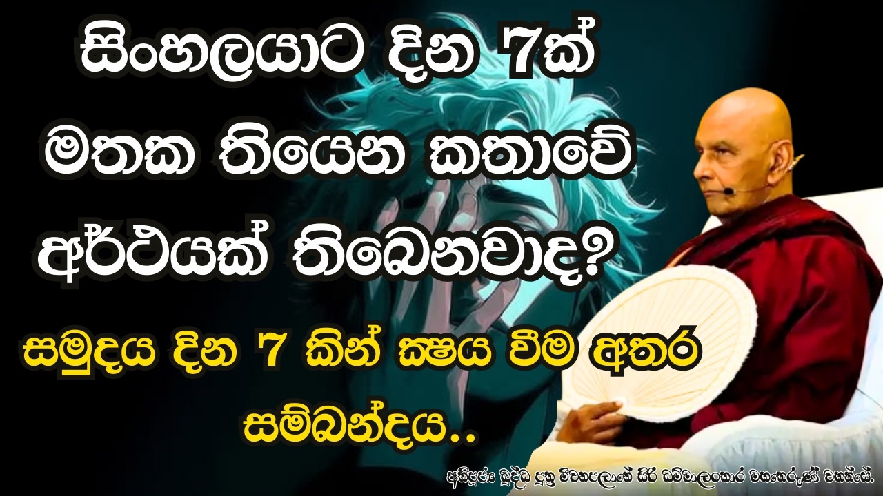 සිංහලයාට දින 7ක් මතක තියෙන කතාවේ අර්ථයක් තිබෙනවාද? සමුදය දින 7කින් ක්‍ෂය වීම අතර සම්බන්දය..