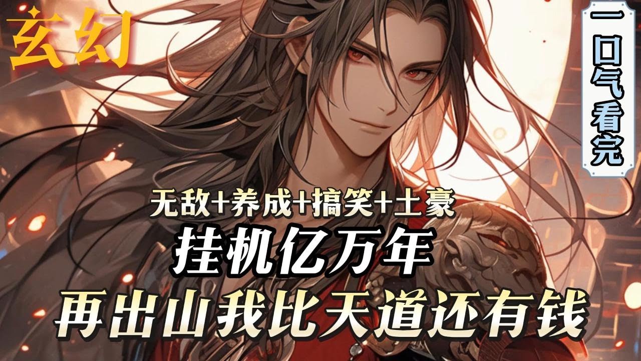 完结《挂机亿万年，我比天道还有钱》挂机亿万年，得到了数不清的灵石，无与伦比的修为。四大禁地：大佬，您今天想吃凤凰腿还是蛟龙背？隐世仙人：我愿意做他的干儿子！#小說推文 #小说 #小說#玄幻 #爽文