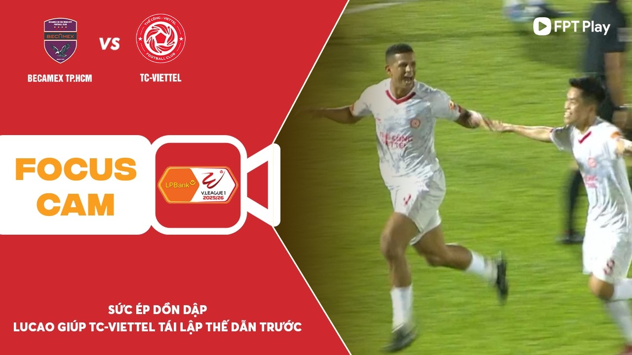 SỨC ÉP DỒN DẬP TỪ NHỮNG VỊ KHÁCH, LUCAO GIÚP TC-VIETTEL TÁI LẬP THẾ DẪN TRƯỚC | FOCUS CAM
