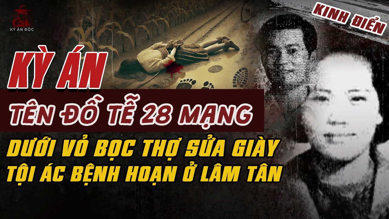 Kỳ Án Trung Quốc: TÊN ĐỒ TỄ 28 MẠNG Dưới Vỏ Bọc Thợ Sửa Giày Tội Ác Bệnh Hoạn Ở Lâm Tân #giaimakyan