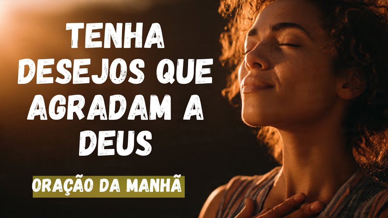 Antes de começar seu dia, ore comigo e entregue seus desejos a Deus | Oração da Manhã