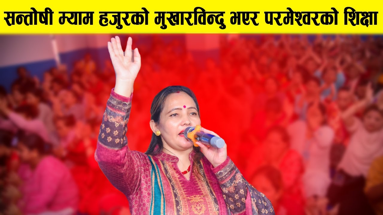 सन्तोषी म्याम हजुरको मुखारविन्दु भएर परमेश्वरको शिक्षा Santoshi Mam 