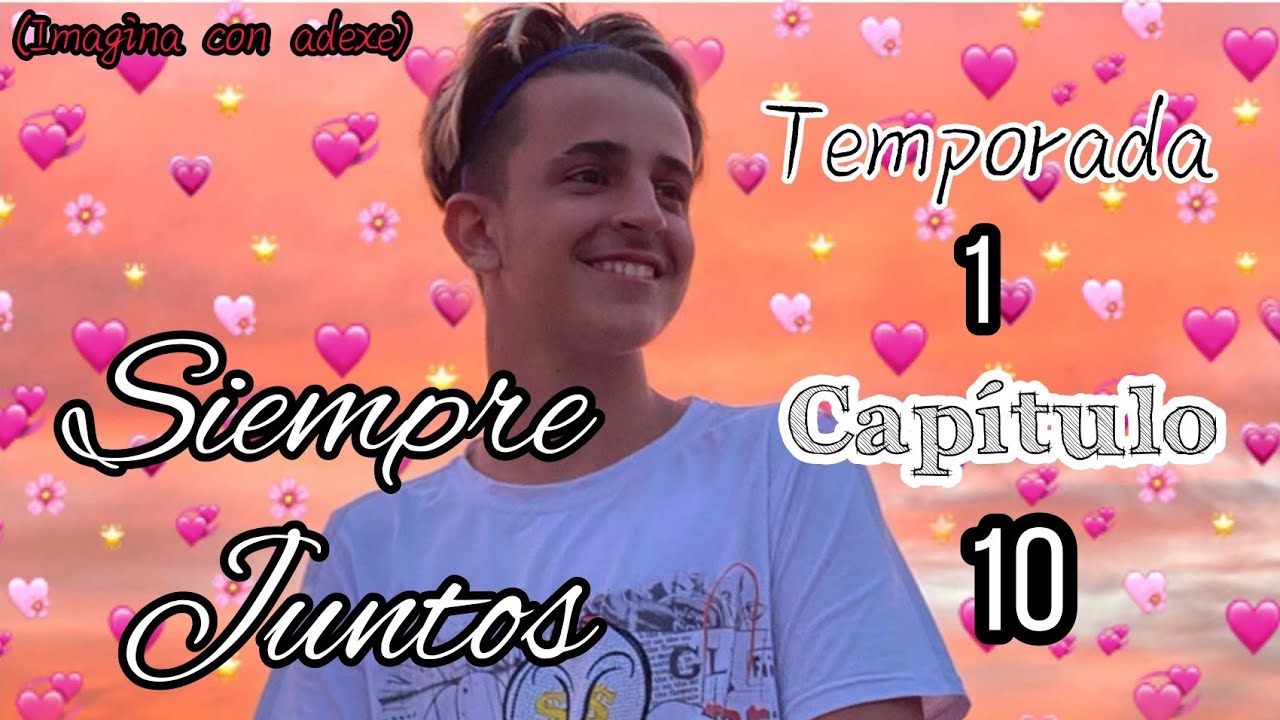 🖤SIEMPRE JUNTOS🖤/capítulo 10/temporada 1/(imagina con adexe) /adexe se entera de todo 😟💔/el adiós 💔👻