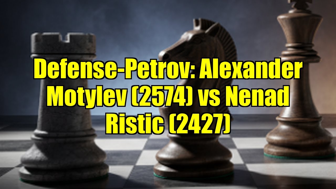 Defense-Petrov: Alexander Motylev (2574) vs Nenad Ristic (2427)