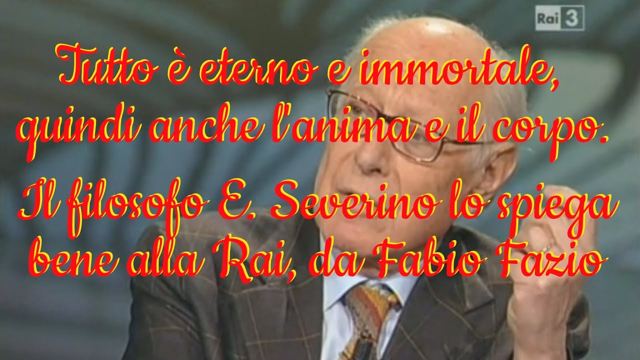 Episodio 7- Tutto è eterno e immortale, quindi anche l'anima e il corpo. (E. Severino)
