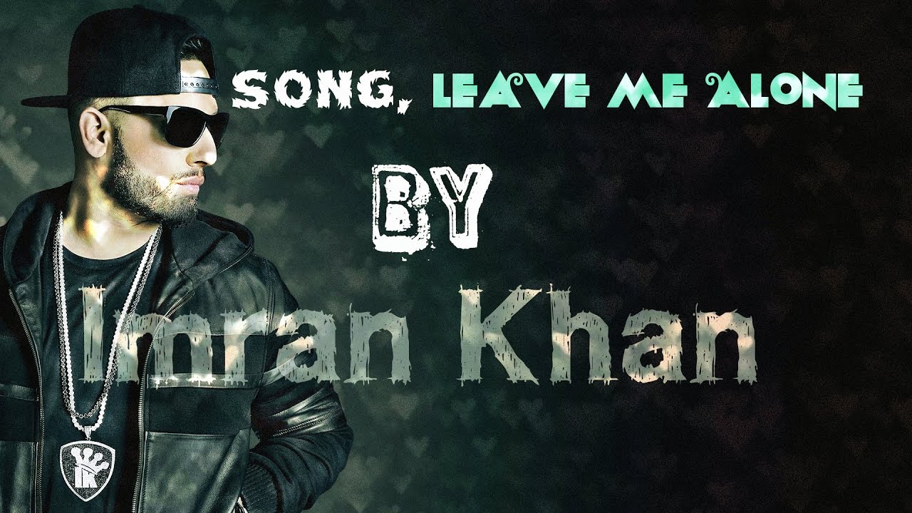 Imran Khan - Leave Me Alone (Official Music Video) 2017