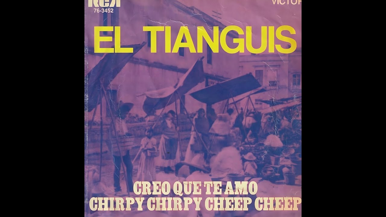 EL TIANGUIS - Chirpy, Chirpy, Cheep, Cheep ( Chirpy, Chirpy, Cheep, Cheep ) TAL VEZ ...........