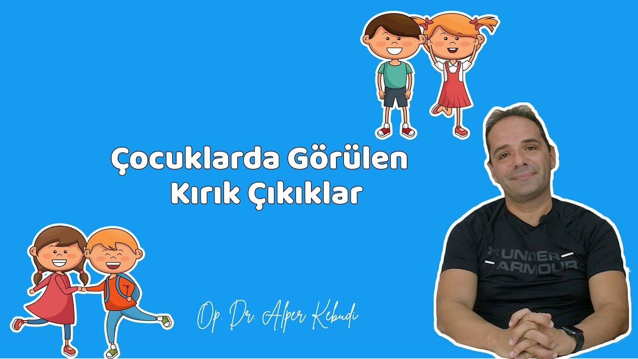 ÇOCUKLARDA GÖRÜLEN KIRIK, ÇIKIKLAR - Op. Dr. Alper Kebudi