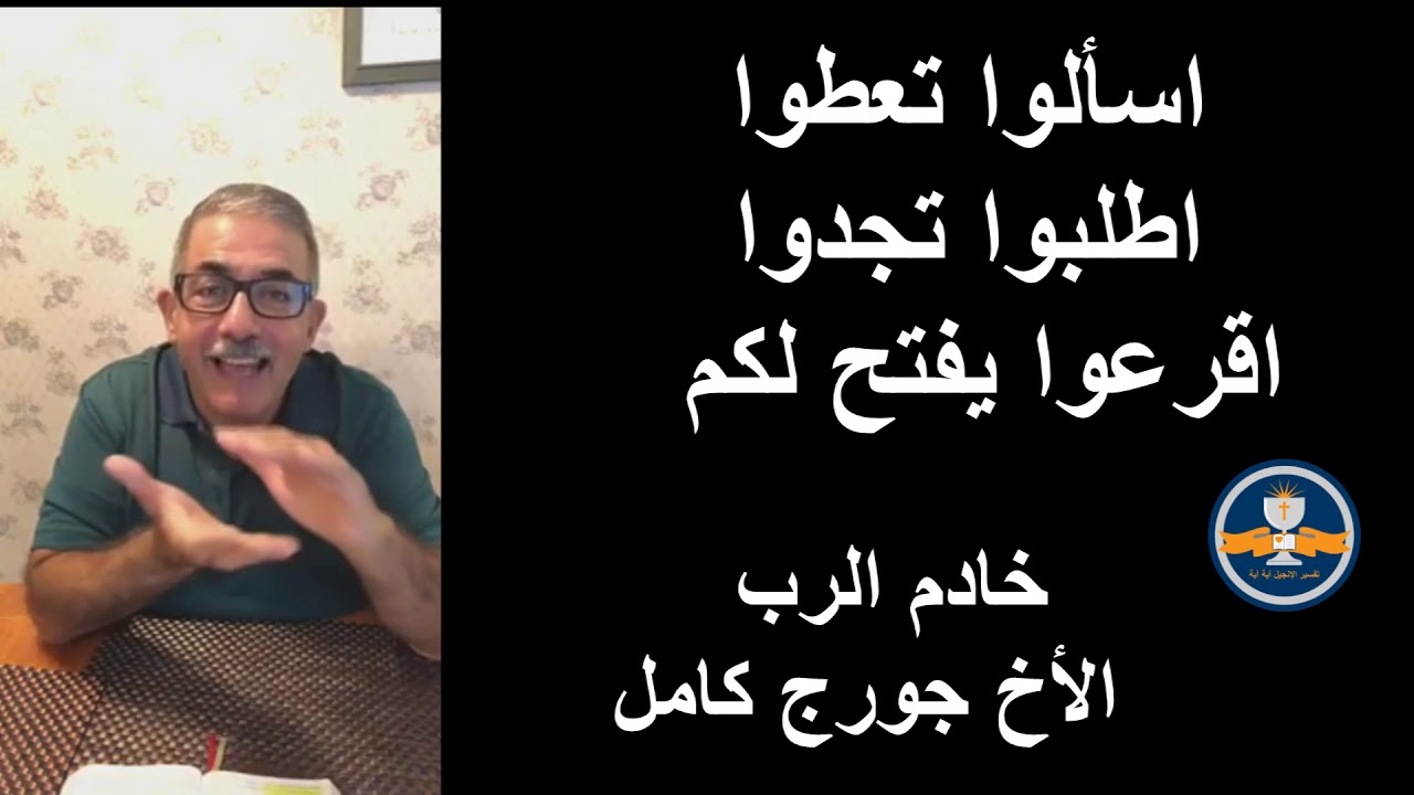 اسألوا تعطوا اطلبوا تجدوا اقرعوا يفتح لكم  -  اكتوبر 2018  - الأخ جورج كامل