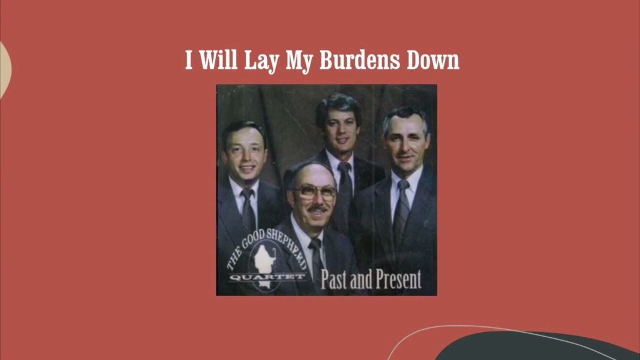 I Will Lay My Burdens Down - The Good Shepherd Quartet