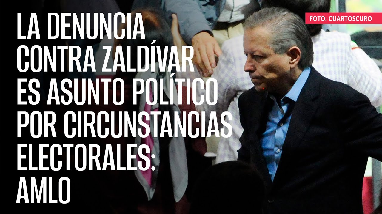 La denuncia contra Zaldívar es asunto político por circunstancias electorales: AMLO