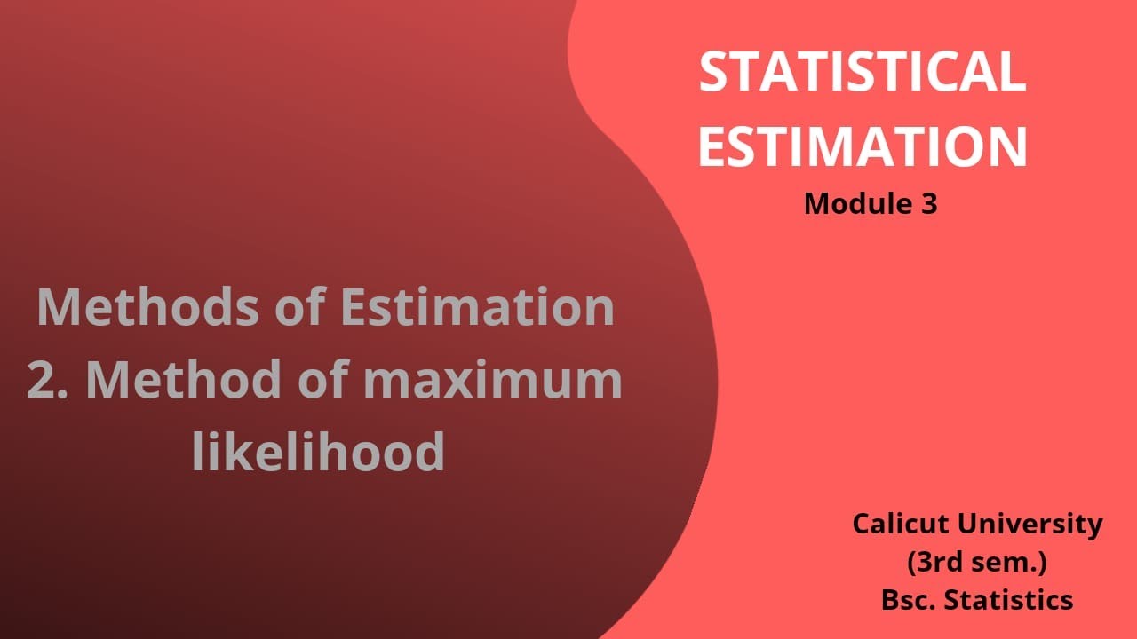Methods of Estimation: Method of Maximum likelihood