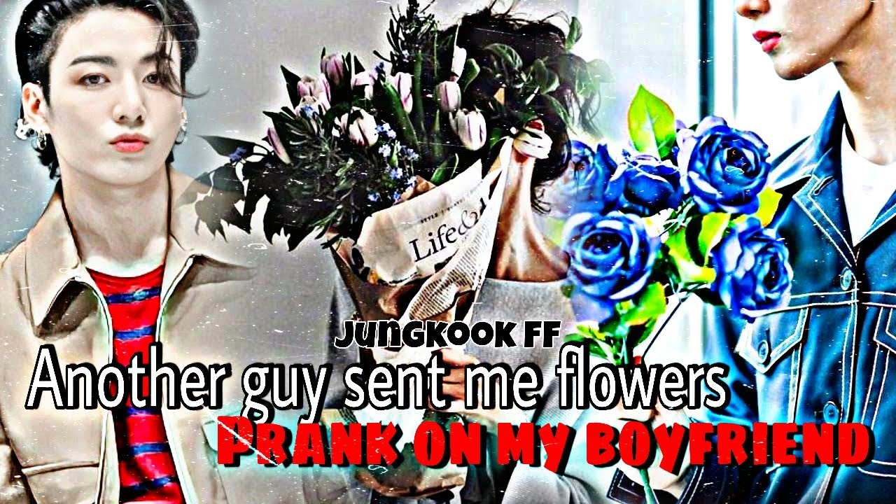 JUNGKOOK ONESHOT | ANOTHER GUY SENT ME FLOWERS PRANK ON MY BOYFRIEND