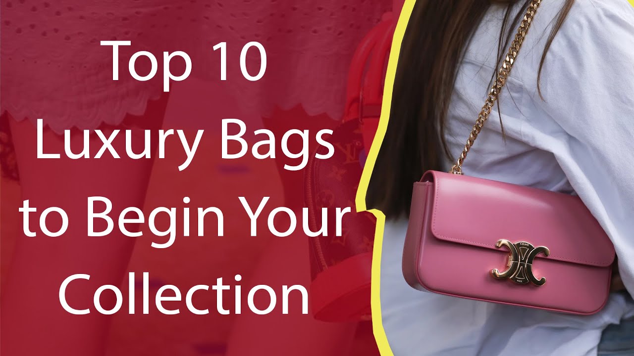 Top 10 Luxury Bags to Begin Your Collection