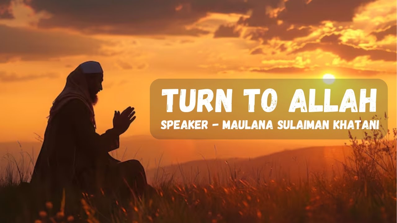 Turn to Allah - Maulana Sulaiman Khatani