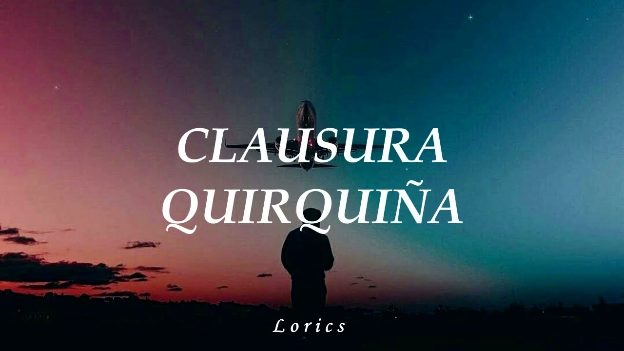 Quirqui&ntilde;a - Clausura (Letra)