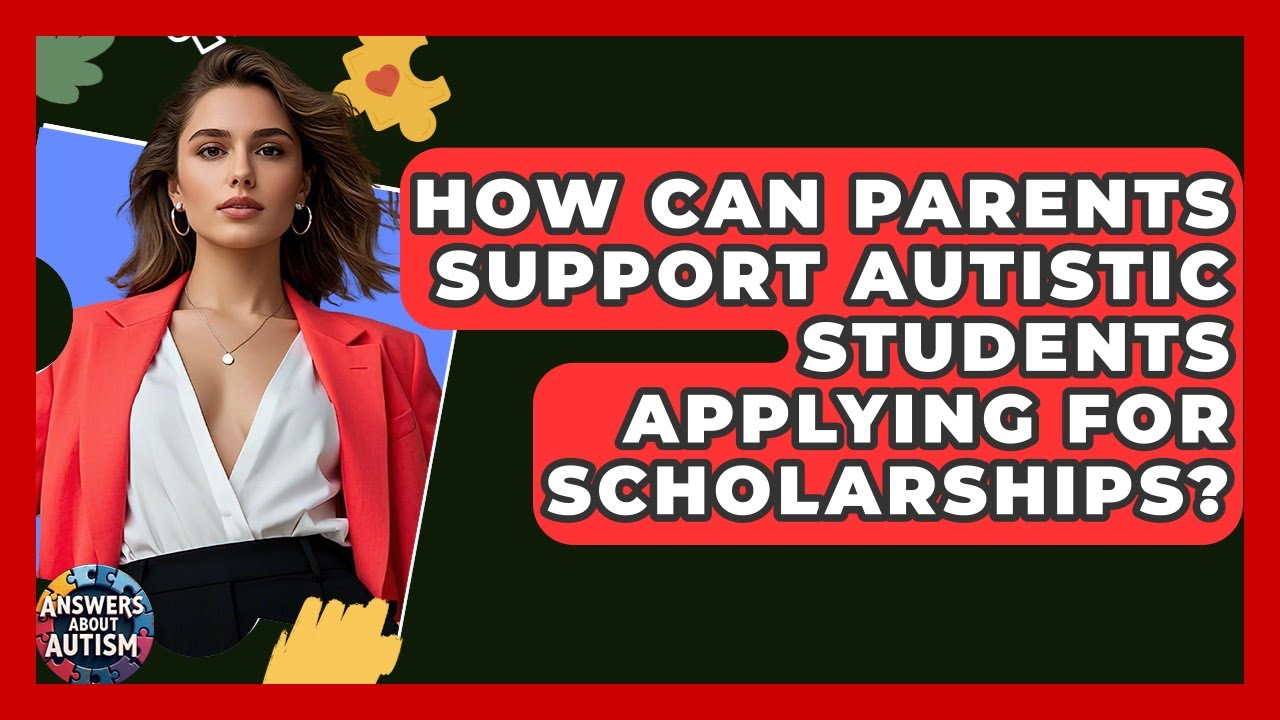 How Can Parents Support Autistic Students Applying For Scholarships? - Answers About Autism