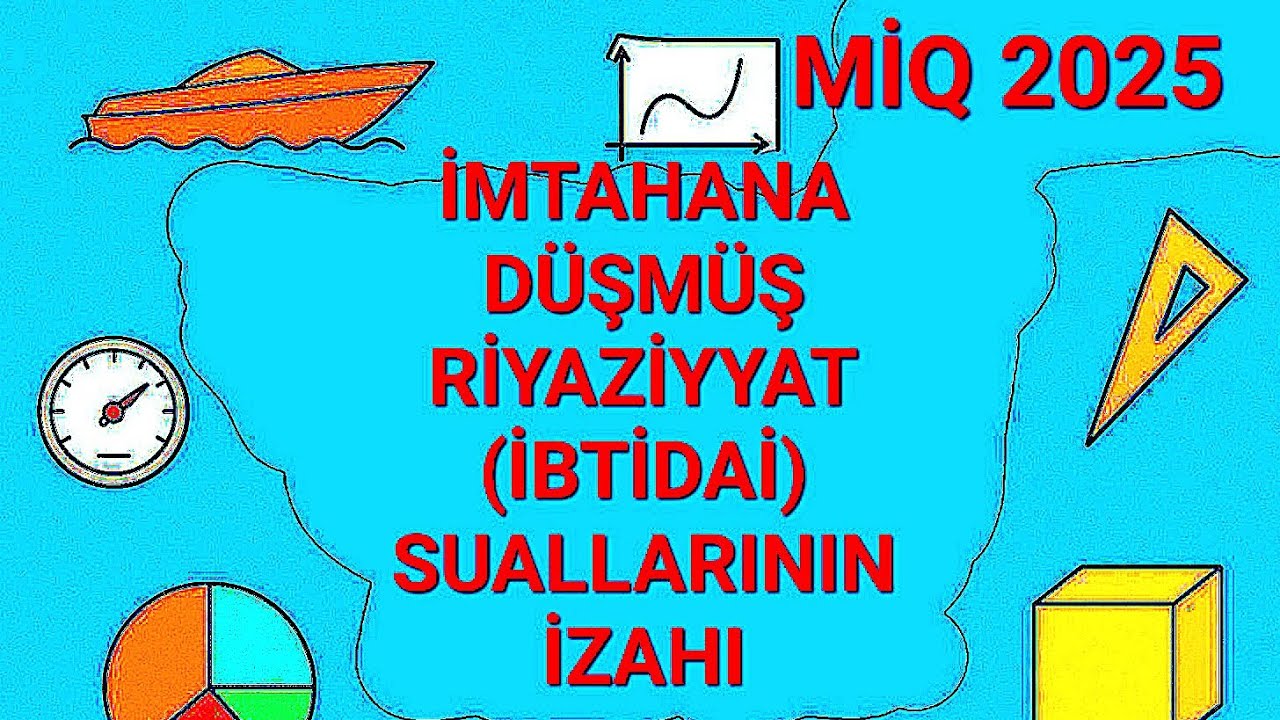 MİQ 2025/ 10 iyul ibtidai sinif/ Riyaziyyat sualları/1-ci hissə/ Şamxal Sadıxlı (Özüm iştirak etdim)