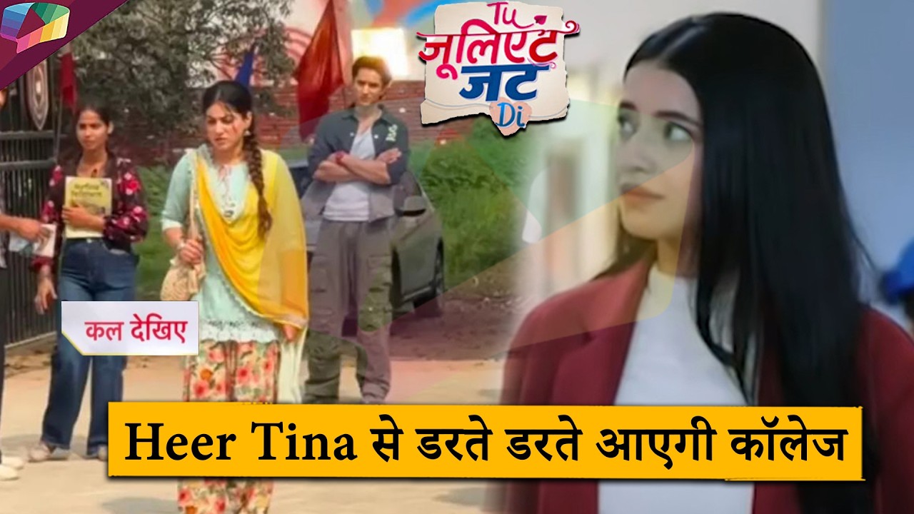 Tu Juliet Jatt Di UPDATE | Heer will come to college scared of Tina | 7th March 2026