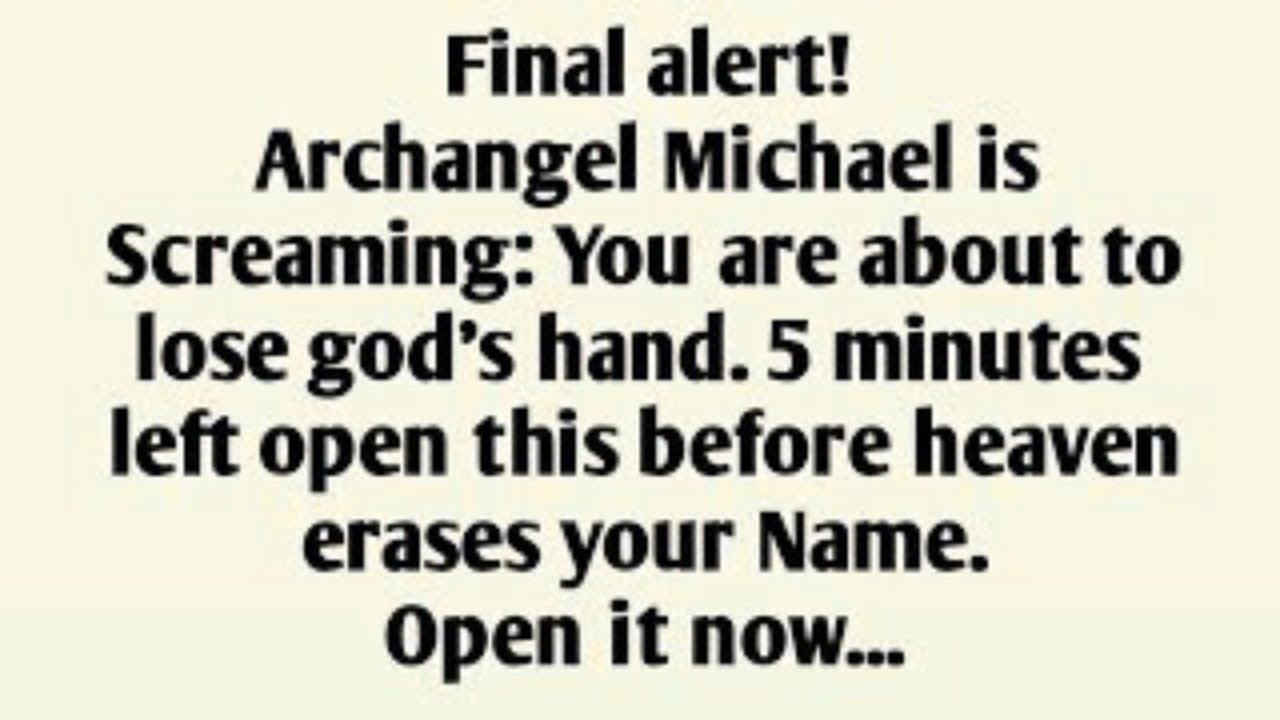 Final alert!Archangel Michael isScreaming: You are about tolose god's hand. 5 minutes left