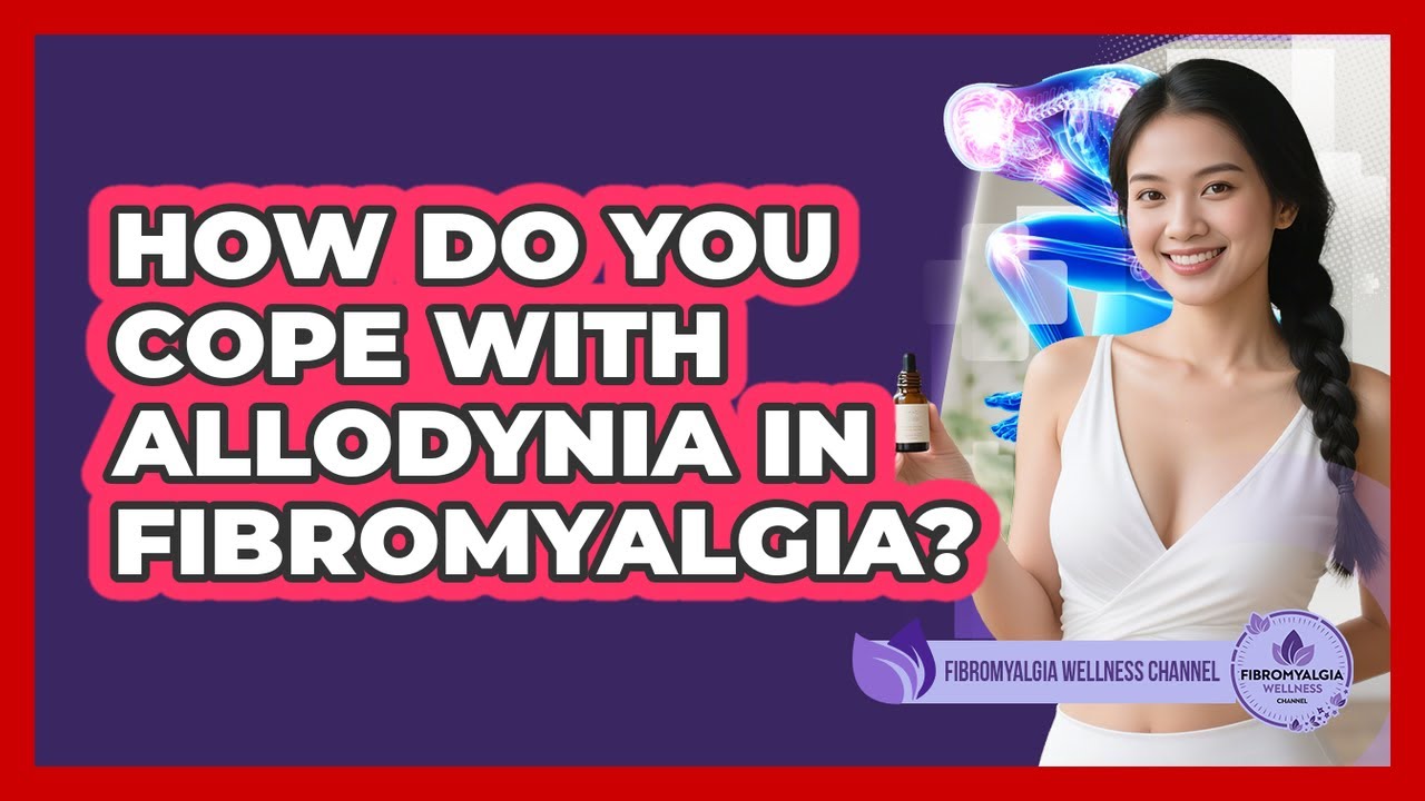How Do You Cope With Allodynia In Fibromyalgia? - Fibromyalgia Wellness Channel